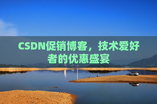 CSDN促销博客，技术爱好者的优惠盛宴